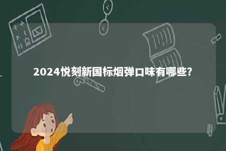 2024悦刻新国标烟弹口味有哪些？ 